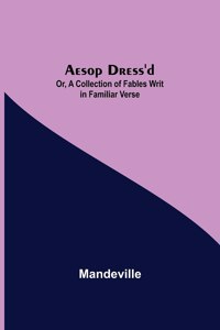 Aesop Dress'd; Or, A Collection of Fables Writ in Familiar Verse