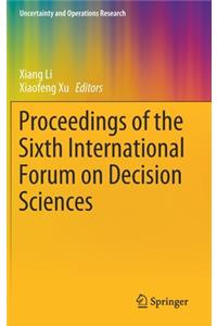 Proceedings of the Sixth International Forum on Decision Sciences