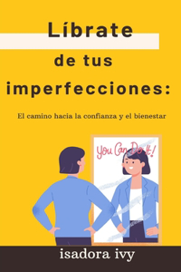 Líbrate de tus imperfecciones