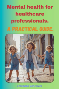 Mental health for healthcare professionals. A practical guide.