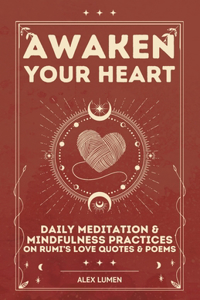 Awaken Your Heart: Daily Meditation & Mindfulness Practices on Rumi's Love Quotes & Poems