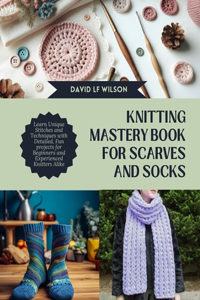 Knitting Mastery Book for Scarves and Socks