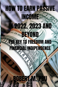 How to Earn Passive Income in 2022, 2023 and Beyond