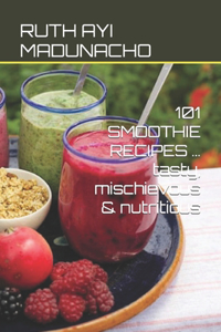 101 SMOOTHIE RECIPES ... tasty, mischievous & nutritious