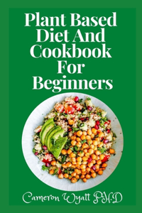 Plant Based Diet And Cookbook For Beginners