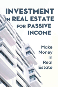 Investment In Real Estate For Passive Income