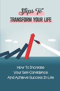 Steps To Transform Your Life