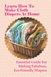 Learn How To Make Cloth Diapers At Home