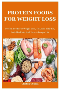 Protein Foods For Weight Loss: Protein Foods For Weight Loss, To Loose Belly Fat, Look Healthier And Have A Longer Life