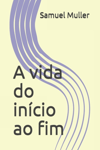 A vida do início ao fim