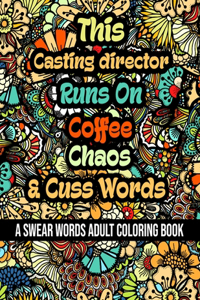 This Casting director Runs On Coffee, Chaos and Cuss Words: A Swear Word Adult Coloring Book For Stress Relieving, Fun Swearing Pages With Animals Mandalas and Flowers Patterns, Funny Christmas Gag Gift For C