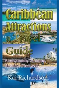 Caribbean Attractions, a Travel Guide: Honeymoon, Vacation, Holiday, Discovery