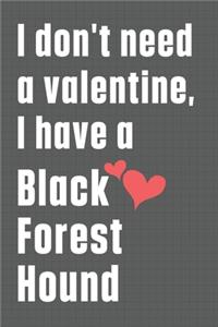 I don't need a valentine, I have a Black Forest Hound