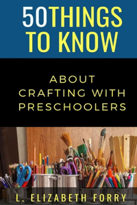 50 Things to Know About Crafting with Preschoolers
