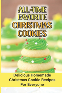 All Time Favorite Christmas Cookies: Delicious Homemade Christmas Cookie Recipes For Everyone