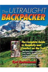 The Ultralight Backpacker : The Complete Guide to Simplicity and Comfort on the Trail