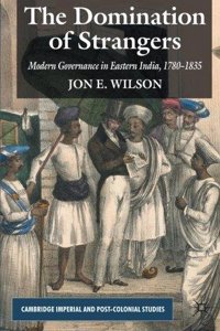 The Domination Of Strangers Modern Governance In Eastern Indian,1780-1835