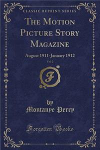 The Motion Picture Story Magazine, Vol. 2: August 1911-January 1912 (Classic Reprint)