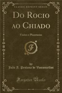 Do Rocio Ao Chiado: VisÃµes E Phantasias (Classic Reprint)