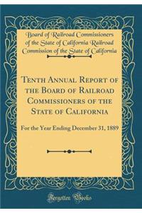 Tenth Annual Report of the Board of Railroad Commissioners of the State of California: For the Year Ending December 31, 1889 (Classic Reprint)