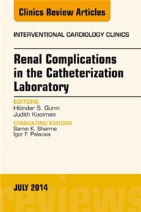 Renal Complications in the Catheterization Laboratory, an Issue of Interventional Cardiology Clinics