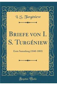 Briefe von I. S. Turgéniew: Erste Sammlung (1840-1883) (Classic Reprint)