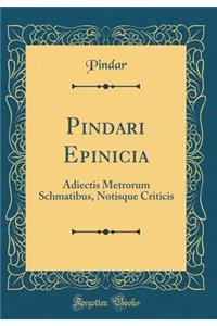 Pindari Epinicia: Adiectis Metrorum Schmatibus, Notisque Criticis (Classic Reprint)