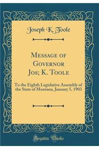 Message of Governor Jos; K. Toole: To the Eighth Legislative Assembly of the State of Montana, January 5, 1903 (Classic Reprint)