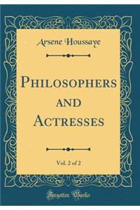 Philosophers and Actresses, Vol. 2 of 2 (Classic Reprint)