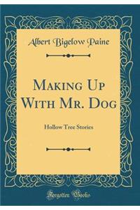 Making Up With Mr. Dog: Hollow Tree Stories (Classic Reprint)