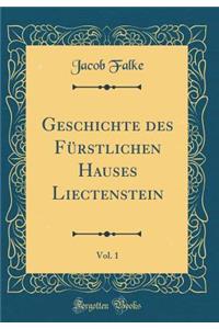 Geschichte Des FÃ¼rstlichen Hauses Liectenstein, Vol. 1 (Classic Reprint)