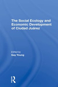 The Social Ecology And Economic Development Of Ciudad Juarez