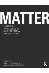 Matter: Material Processes in Architectural Production