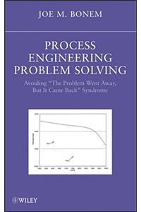 Process Engineering Problem Solving: Avoiding the Problem Went Away, But It Came Back Syndrome