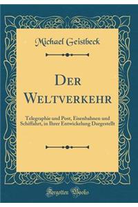 Der Weltverkehr: Telegraphie Und Post, Eisenbahnen Und Schiffahrt, in Ihrer Entwickelung Dargestellt (Classic Reprint)