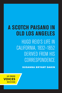 Scotch Paisano in Old Los Angeles: Hugo Reid's Life in California, 1832-1852 Derived from His Correspondence