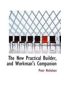 The New Practical Builder, and Workman's Companion