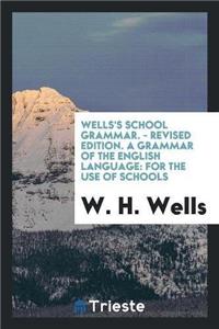 Wells's School Grammar. - Revised Edition. a Grammar of the English Language