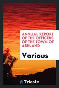 Annual Report of the Officers of the Town of Ashland