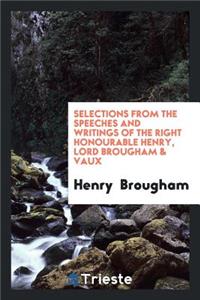 Selections from the Speeches and Writings of the Right Honourable Henry, Lord Brougham & Vaux ...