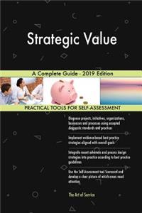 Strategic Value A Complete Guide - 2019 Edition