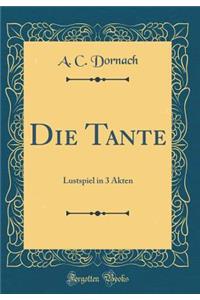 Die Tante: Lustspiel in 3 Akten (Classic Reprint)