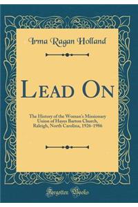 Lead on: The History of the Woman's Missionary Union of Hayes Barton Church, Raleigh, North Carolina, 1926-1986 (Classic Reprint)