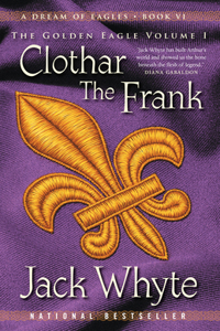 Clothar The Frank: A Dream of Eagles Book VI, The Golden Eagle Volume I