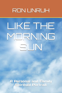 Like the Morning Sun: A Personal and Family Spiritual Portrait