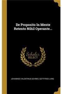 De Proposito In Mente Retento Nihil Operante...