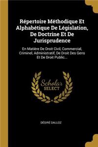 Répertoire Méthodique Et Alphabétique De Législation, De Doctrine Et De Jurisprudence