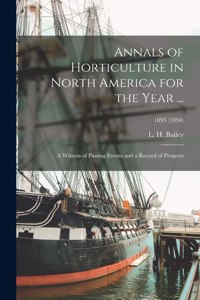 Annals of Horticulture in North America for the Year ...: a Witness of Passing Events and a Record of Progress; 1893 (1894)