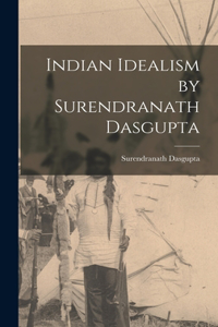 Indian Idealism by Surendranath Dasgupta