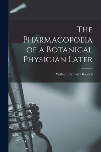 Pharmacopoeia of a Botanical Physician Later [microform]